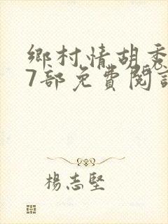 乡村情胡秀英17部免费阅读全文