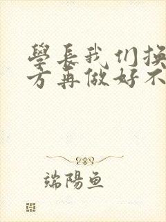 学长我们换个地方再做好不好