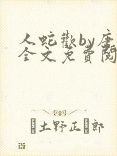 人蛇欢by唐棠全文免费阅读