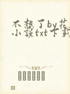 不想了by花卷小说txt下载