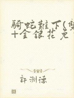 骑蛇难下(双)+金银花免费