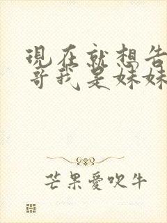 现在就想告诉哥哥我是妹妹