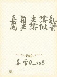 长日光阴乱作一团光阴似箭无弹窗