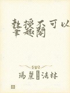 教授不可以by笔趣阁