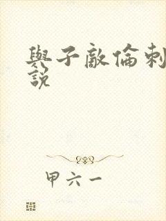 与子敌伦刺激小说