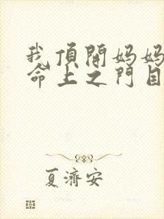 我顶开妈妈的生命上之门目录