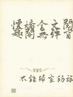 怀娇全文阅读笔趣阁无弹窗