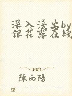 深入浅出by金银花露在线全文免费阅读