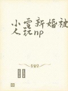 小雪新婚被全村人玩np