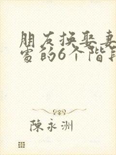 朋友换娶妻后相处的6个阶段