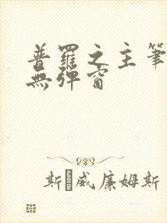 普罗之主笔趣阁无弹窗