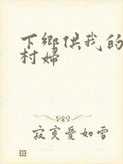 下乡供我的发泄村妇