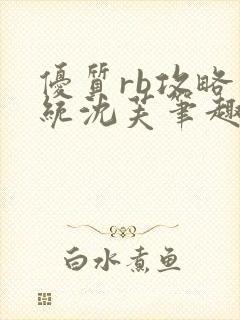 优质rb攻略系统沈芙笔趣阁