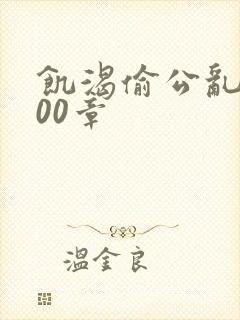 饥渴偷公乱第400章