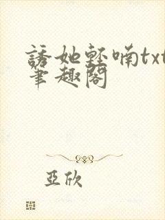 诱她轻喃txt笔趣阁