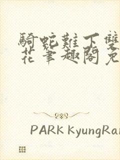 骑蛇难下双金银花笔趣阁免费