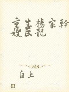 重生杨家干了众嫂巨龙