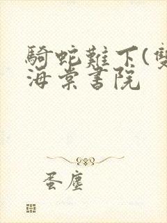 骑蛇难下(双)海棠书院