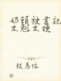 奶头被书记吃得又翘又硬