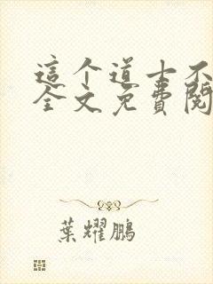 这个道士不好惹全文免费阅读