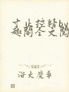 寸止控精by笔趣阁全文阅读