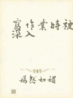 写作业时被叔叔深入