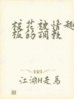 校花被情趣店老板的调教