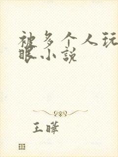 被多个人玩屁股眼小说