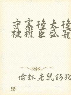 守寡后太后娘娘被权臣盛宠了免费