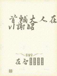 首辅大人在上1v1谢昭