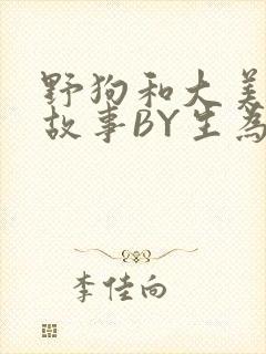 野狗和大美人的故事BY生为红蓝