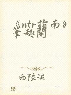《ntr指南》笔趣阁