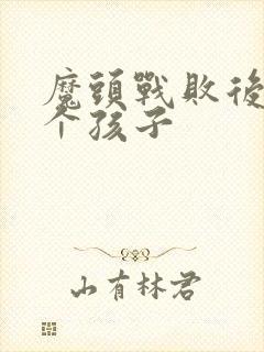 魔头战败后多了个孩子