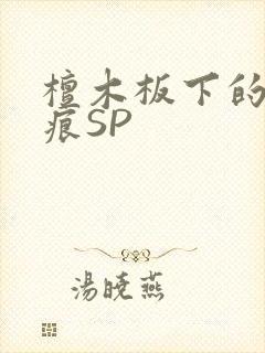 檀木板下的翘红痕SP