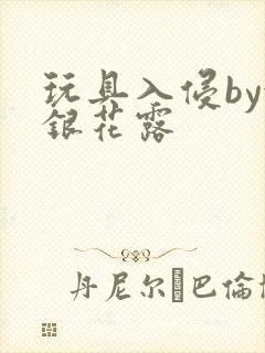 玩具入侵by金银花露