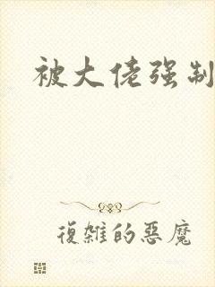 被大佬强制爱了