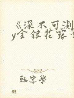 《深不可测》by金银花露笔趣阁