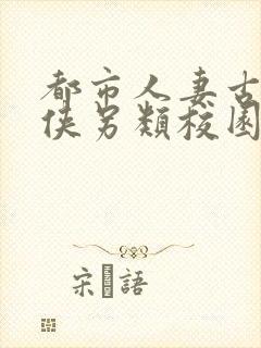 都市人妻古典武侠另类校园