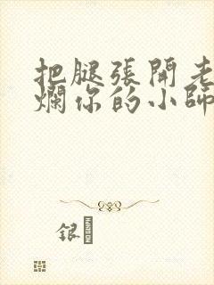 把腿张开老子臊烂你的小师尊漫画