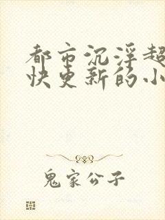 都市沉浮超前超快更新的小说