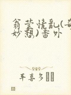 翁莹情乱(奇思妙想)番外