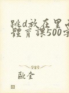 跳d放在里面上体育课500字