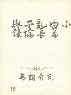 与子乱肉小说目录伦长篇