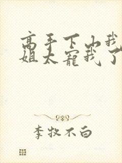 高手下山我家师姐太宠我了全文免费