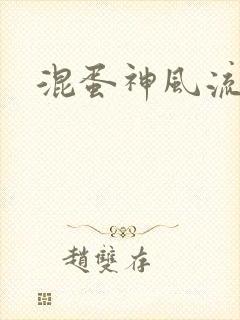 混蛋神风流记