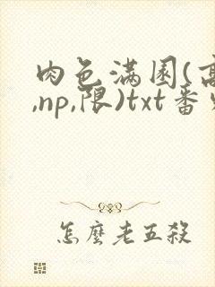 肉色满园(高h,np,限)txt番外篇