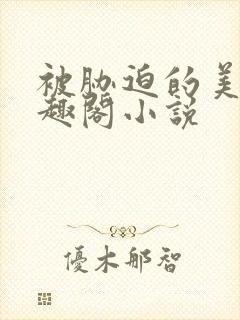 被胁迫的美人笔趣阁小说
