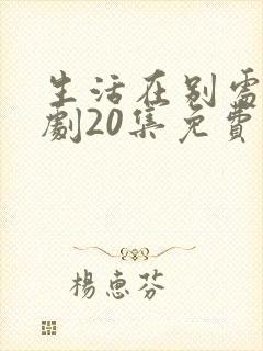 生活在别处电视剧20集免费观看