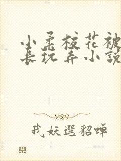 小柔校花被老校长玩弄小说