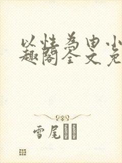 以性为由小说笔趣阁全文免费阅读